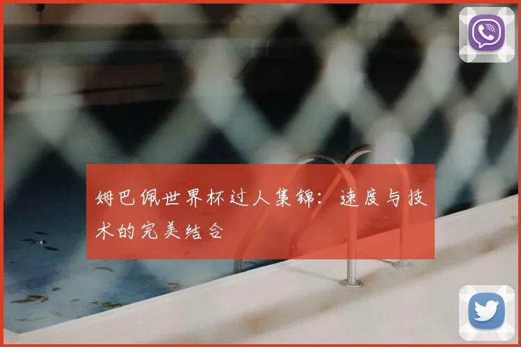姆巴佩世界杯过人集锦:速度与技术的完美结合