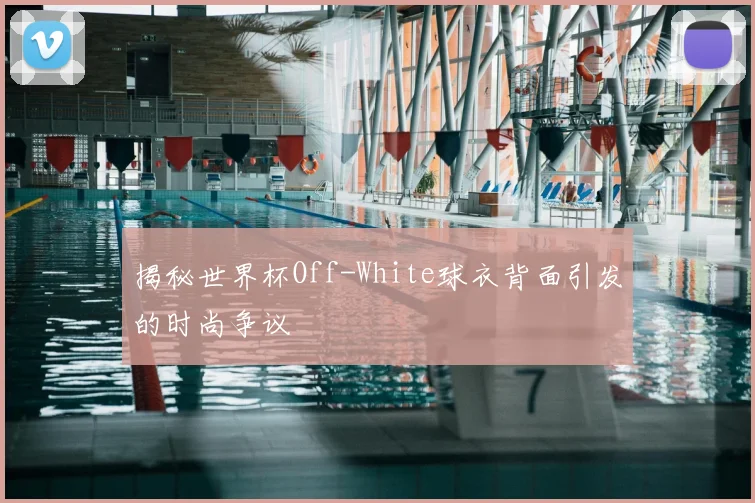 揭秘世界杯Off-White球衣背面引发的时尚争议