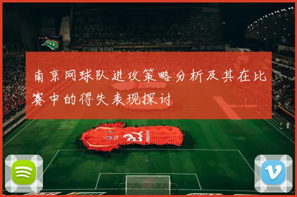 南京网球队进攻策略分析及其在比赛中的得失表现探讨