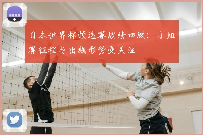 日本世界杯预选赛战绩回顾:小组赛征程与出线形势受关注