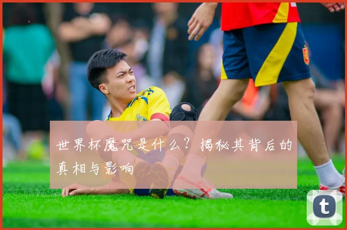 世界杯魔咒是什么?揭秘其背后的真相与影响