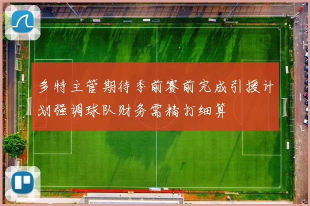 多特主管期待季前赛前完成引援计划强调球队财务需精打细算