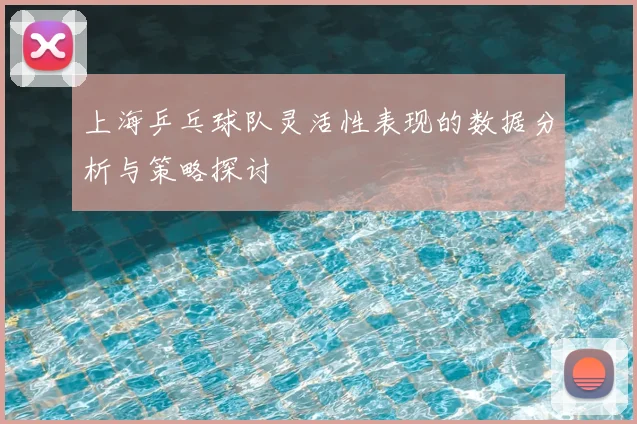 上海乒乓球队灵活性表现的数据分析与策略探讨