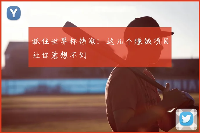 抓住世界杯热潮:这几个赚钱项目让你意想不到