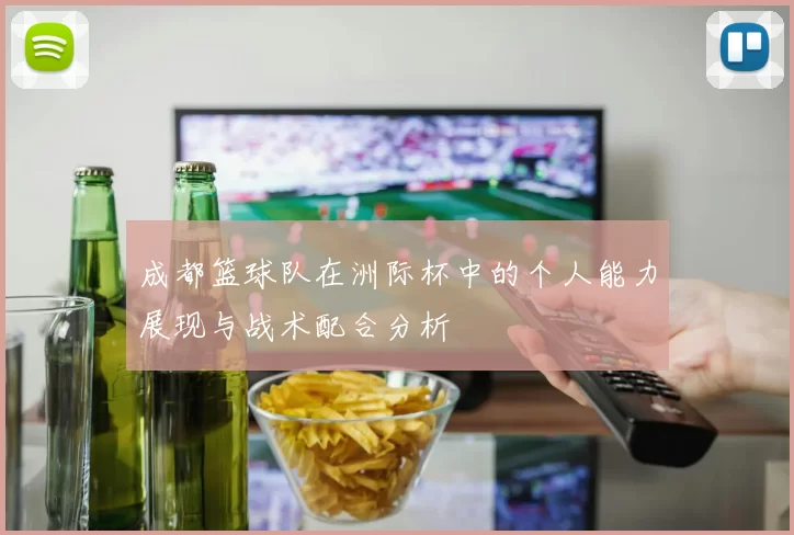 成都篮球队在洲际杯中的个人能力展现与战术配合分析