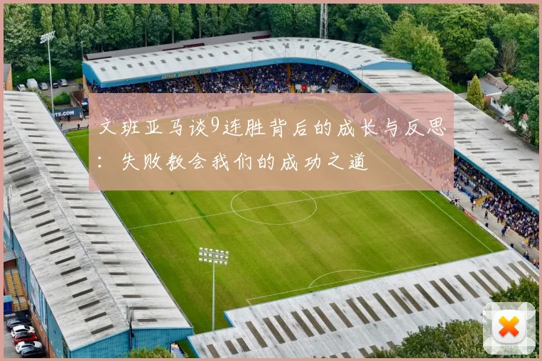 文班亚马谈9连胜背后的成长与反思:失败教会我们的成功之道