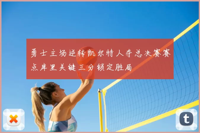 勇士主场逆转凯尔特人夺总决赛赛点库里关键三分锁定胜局
