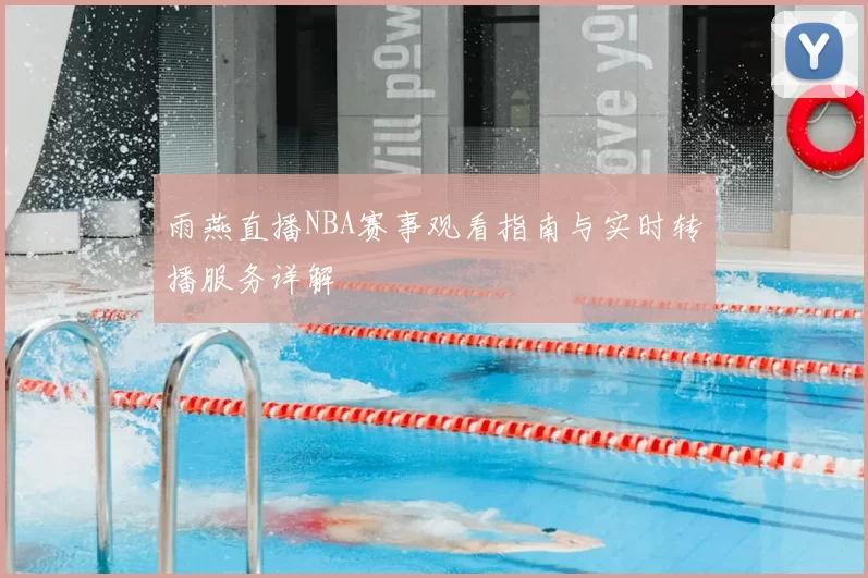 雨燕直播NBA赛事观看指南与实时转播服务详解