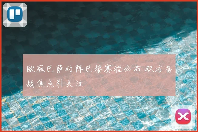 欧冠巴萨对阵巴黎赛程公布 双方备战焦点引关注