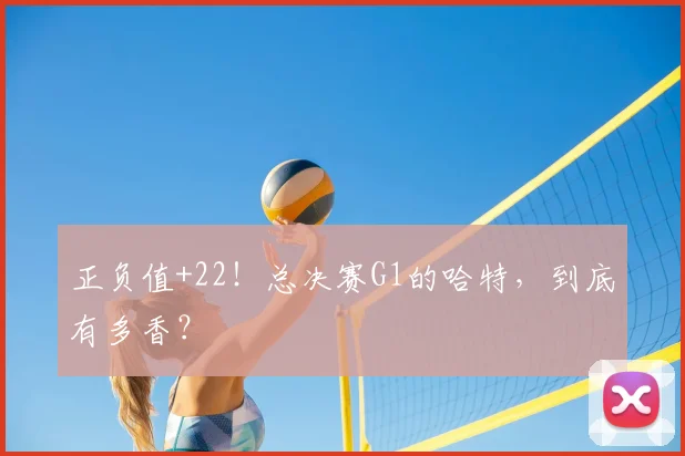 正负值+22！总决赛G1的哈特，到底有多香？