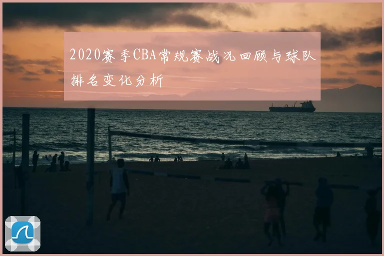 2020赛季CBA常规赛战况回顾与球队排名变化分析