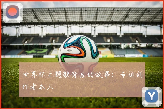 世界杯主题歌背后的故事:专访创作者本人