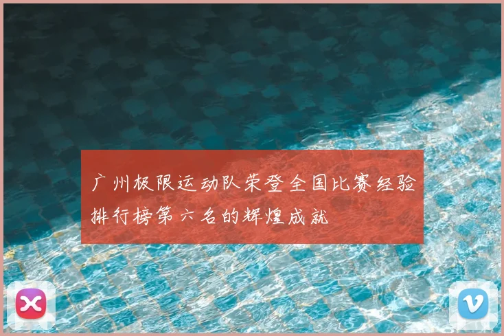 广州极限运动队荣登全国比赛经验排行榜第六名的辉煌成就