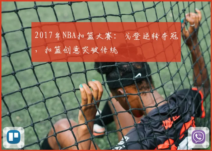 2017年NBA扣篮大赛：戈登逆转夺冠，扣篮创意突破传统