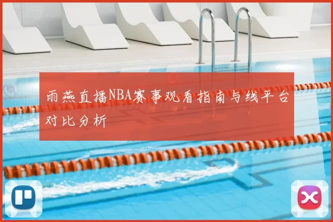 雨燕直播NBA赛事观看指南与线平台对比分析