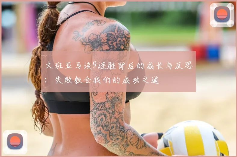 文班亚马谈9连胜背后的成长与反思：失败教会我们的成功之道