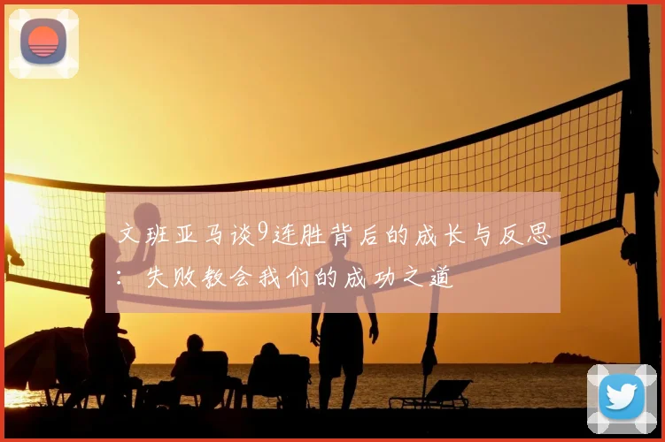 文班亚马谈9连胜背后的成长与反思:失败教会我们的成功之道