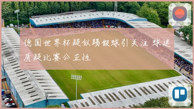 德国世界杯疑似踢假球引关注 球迷质疑比赛公正性